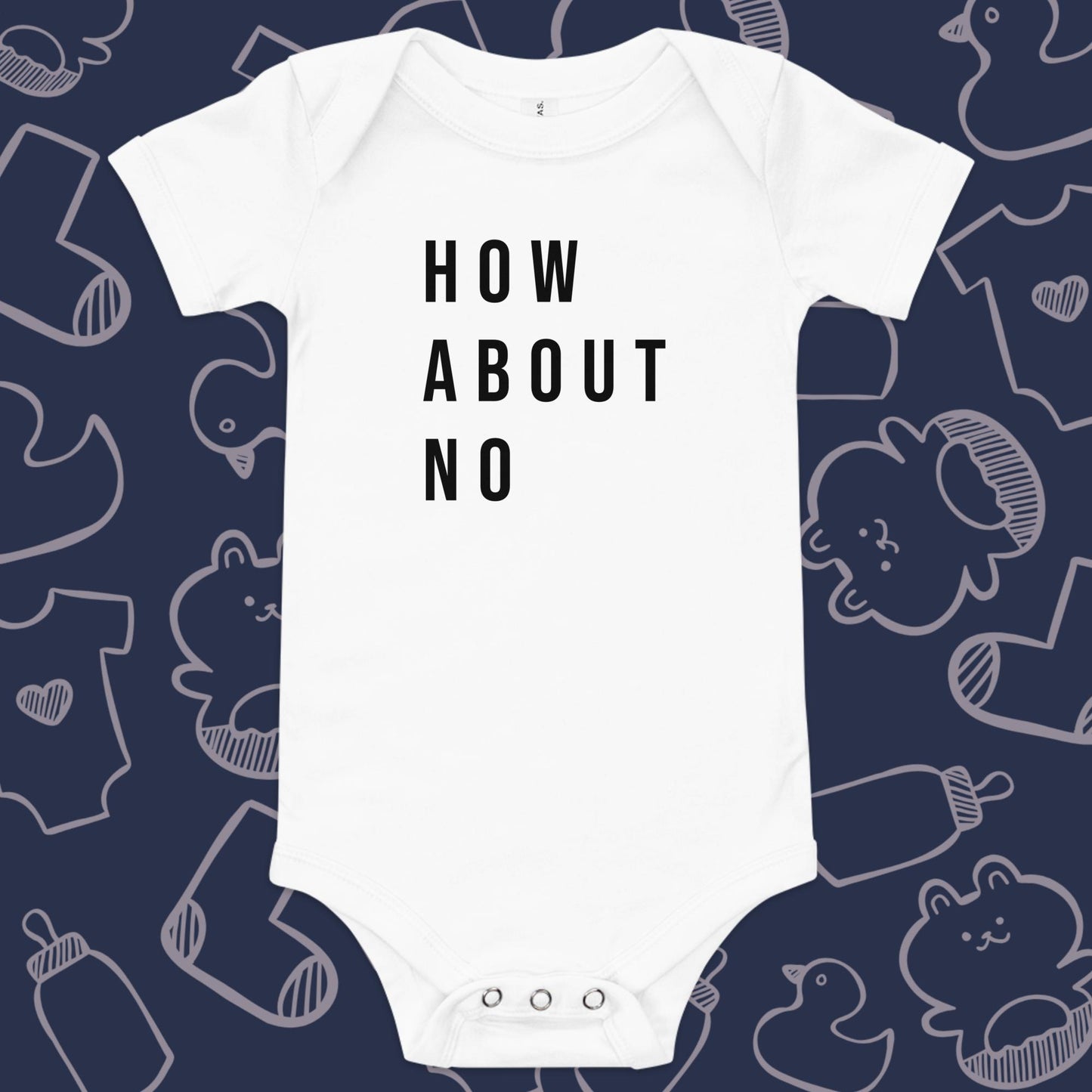 Funny, white baby onesie featuring the playful text "HOW ABOUT NO" against a whimsical, blue backdrop of ducks, socks, stuffed animals, baby bodysuits, and bottles